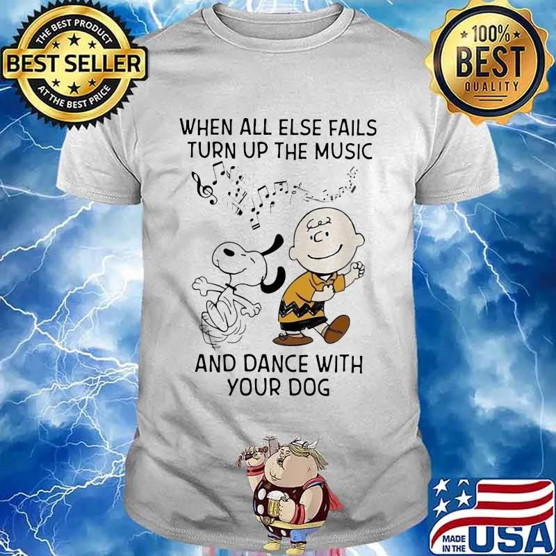 When All Else Fails Turn Up The Music And Dance With Your Dog Snoopy And Charlie Shirt