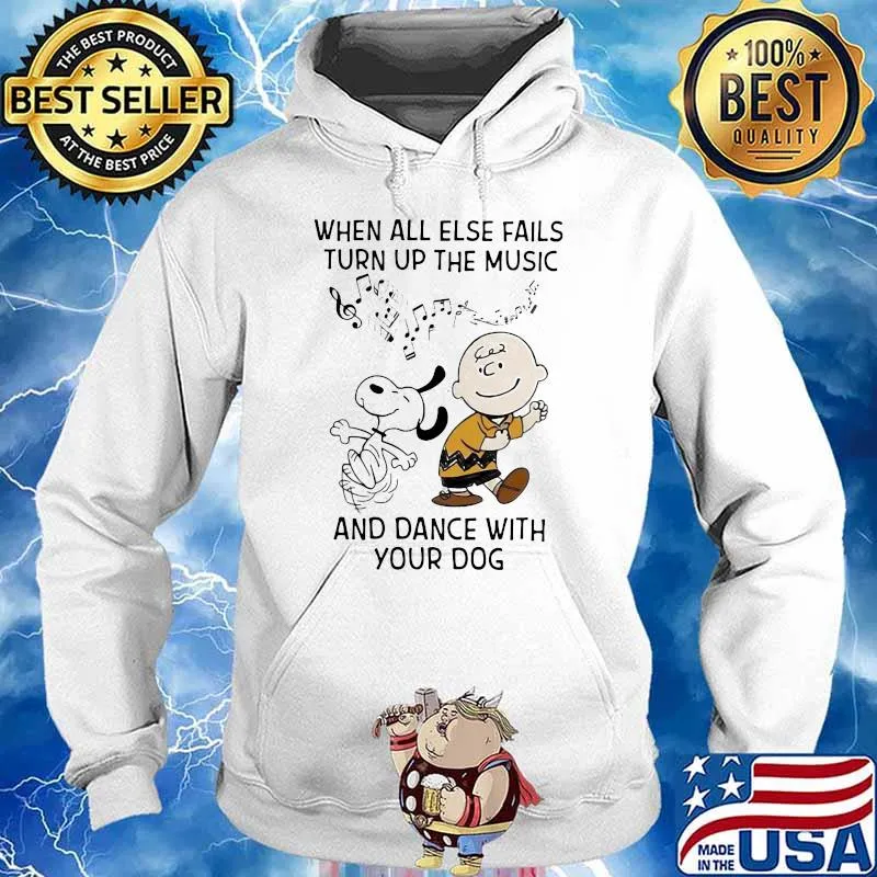 When All Else Fails Turn Up The Music And Dance With Your Dog Snoopy Charlie Shirt Hoodie