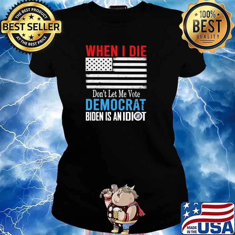 When I Die Don't Let Me Vote Democrat Biden Is An Idiot American Flag Shirt Ladies tee