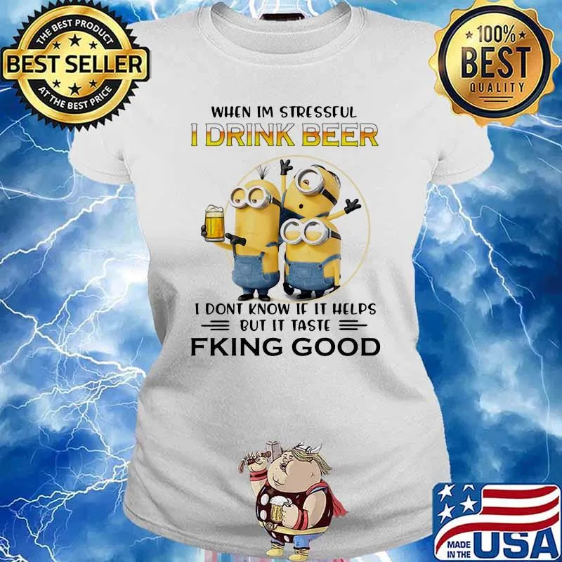 When Im Stressful I Drink Beer I Don’t Know If It Helps But It Taste Fking Good Minion Shirt Ladies tee