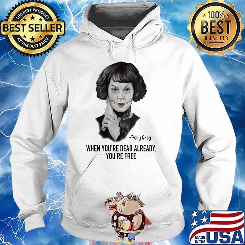 When Youre Dead Already Youre Free Quote By Polly Gray Peaky Blinders Shirt Hoodie