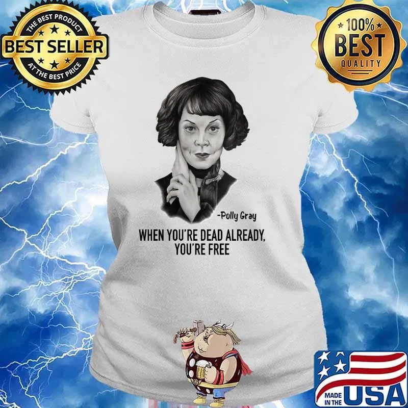 When Youre Dead Already Youre Free Quote By Polly Gray Peaky Blinders Shirt Ladies tee