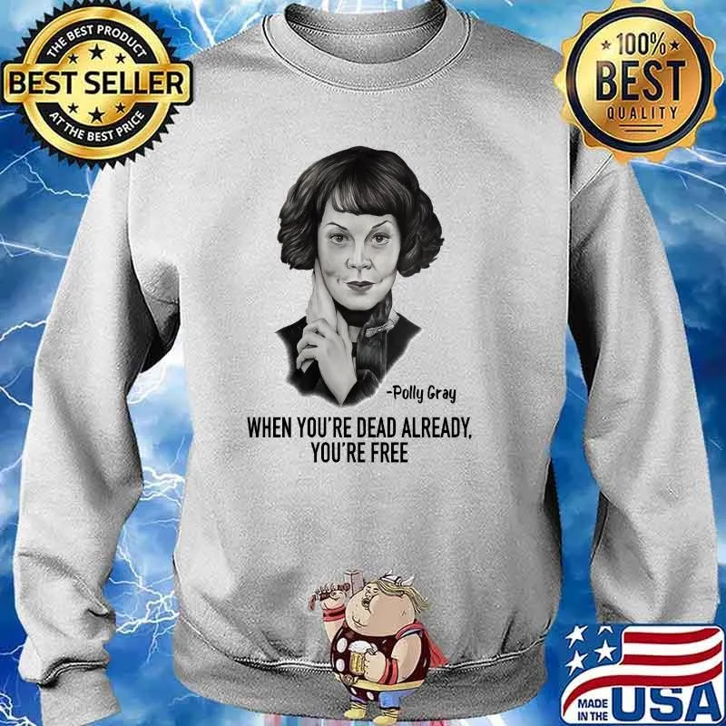 When Youre Dead Already Youre Free Quote By Polly Gray Peaky Blinders Shirt Sweater