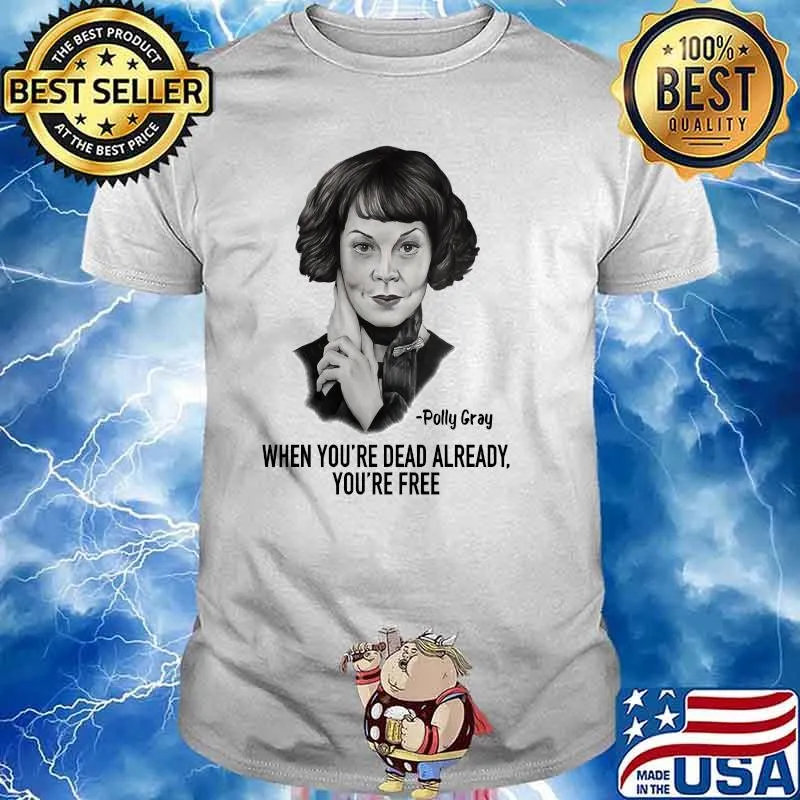 When Youre Dead Already Youre Free Quote By Polly Gray Peaky Blinders Shirt