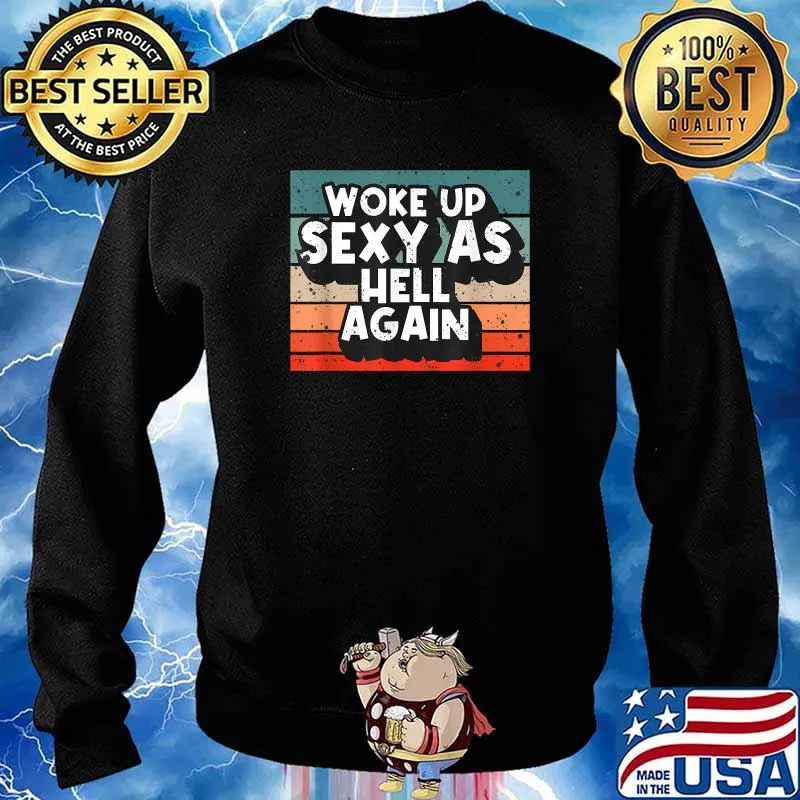 Woke Up Sexy As Hell Again Vintage Shirt Sweater