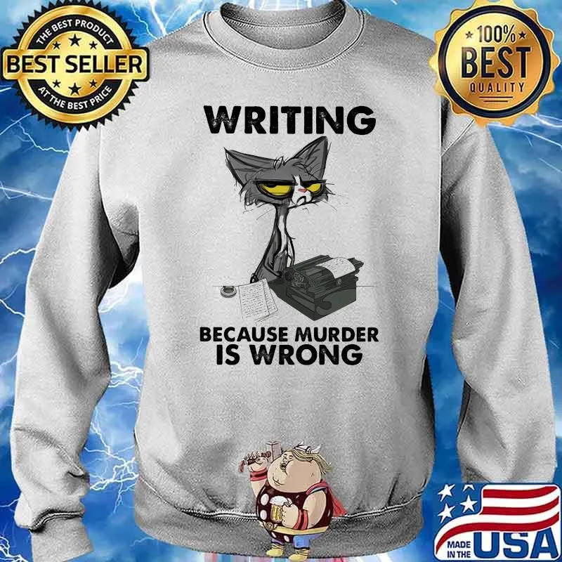 Writing Because MUrder Is Wrong Cat Shirt Sweater