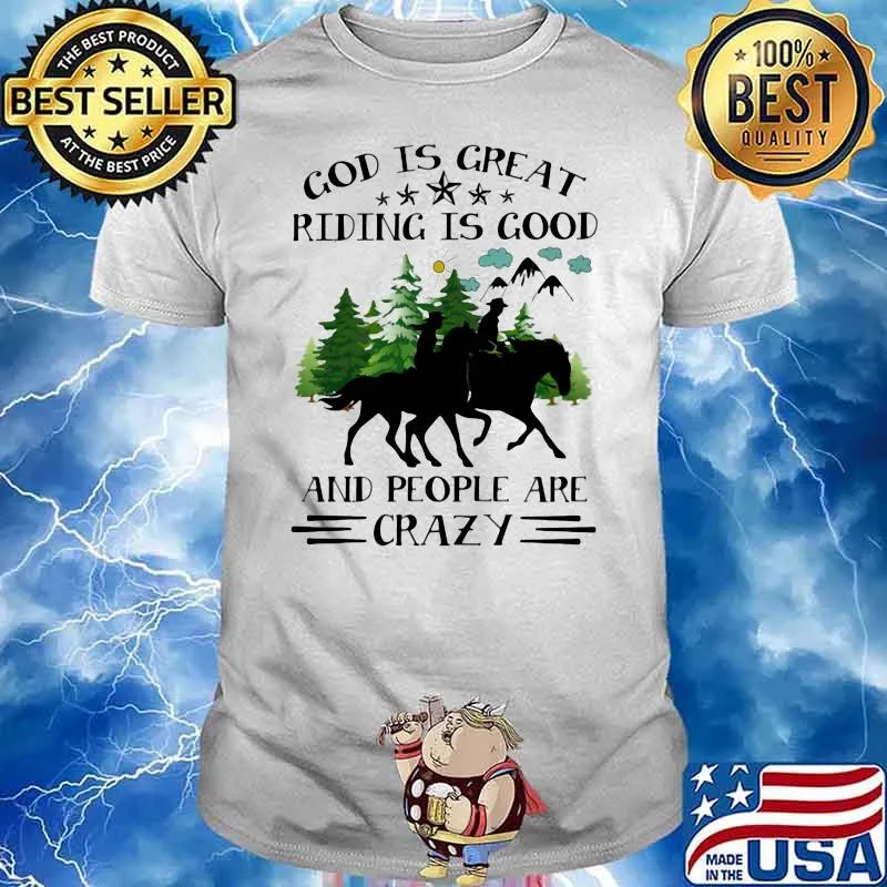 God Is Great Riding IS Good And People Are Crazy Horse shirt