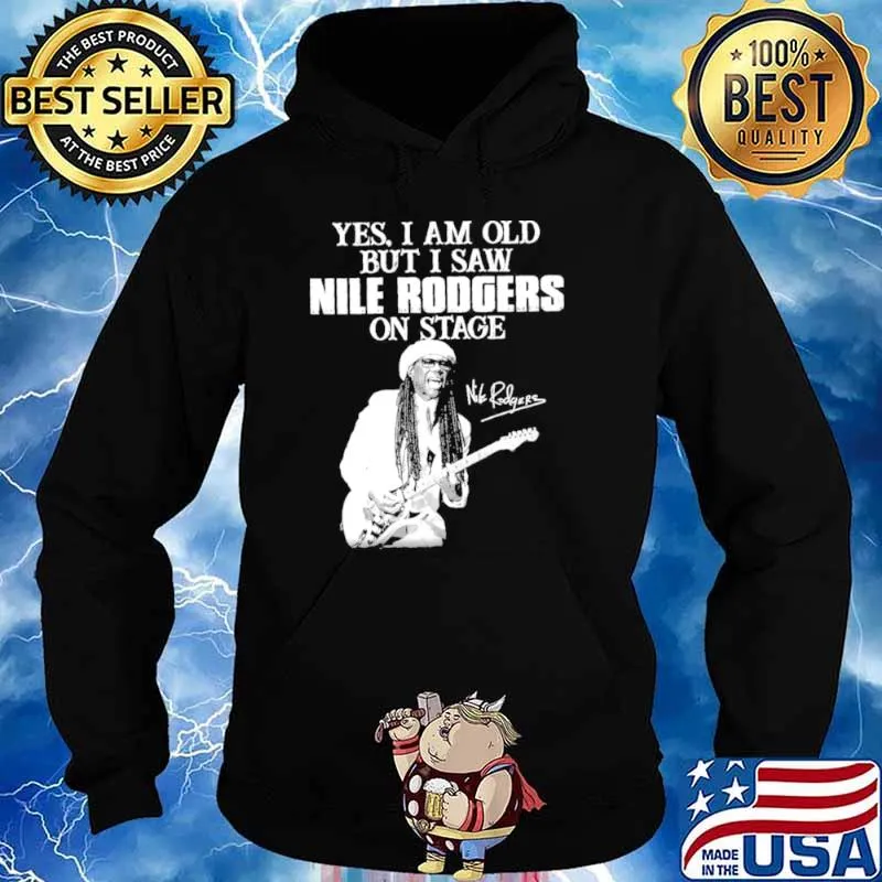 Yes I am old but I saw nile rodgers on stage Hoodie