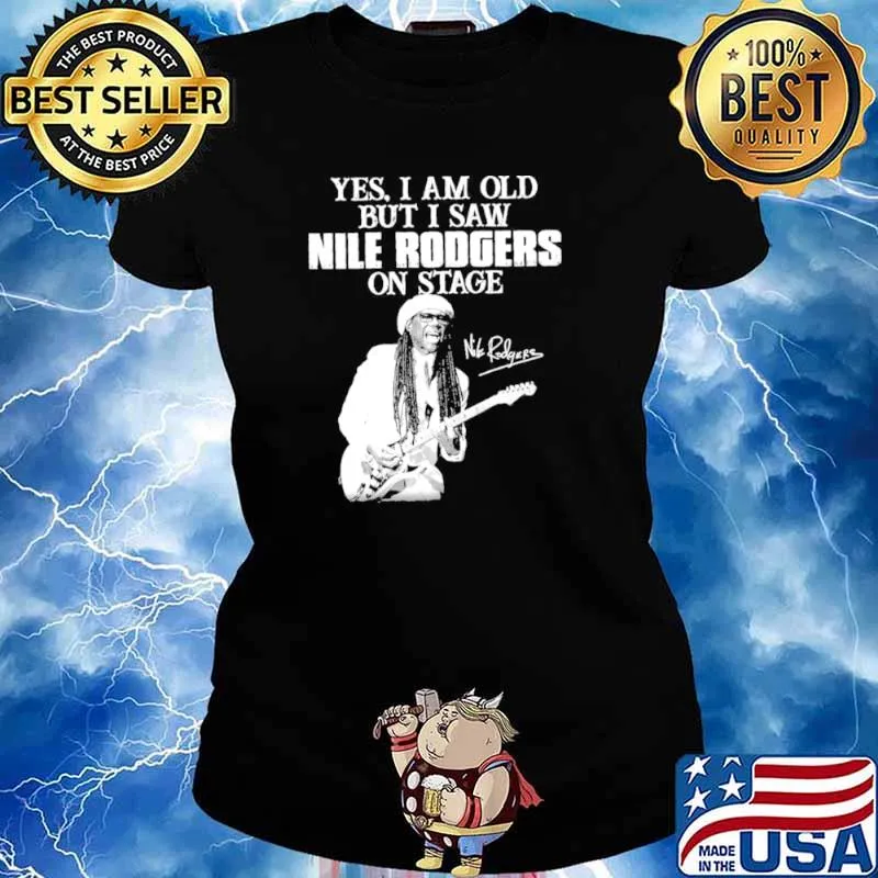 Yes I am old but I saw nile rodgers on stage Ladies tee