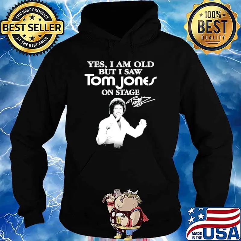 Yes I am old but I saw Tom Jones on stage signature Hoodie