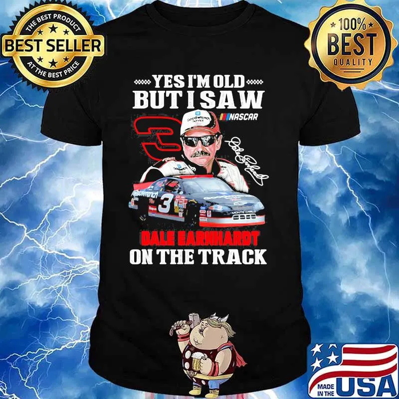 Yes I’m Old But I Saw Dale Earnhardt On The Track Signature Shirt