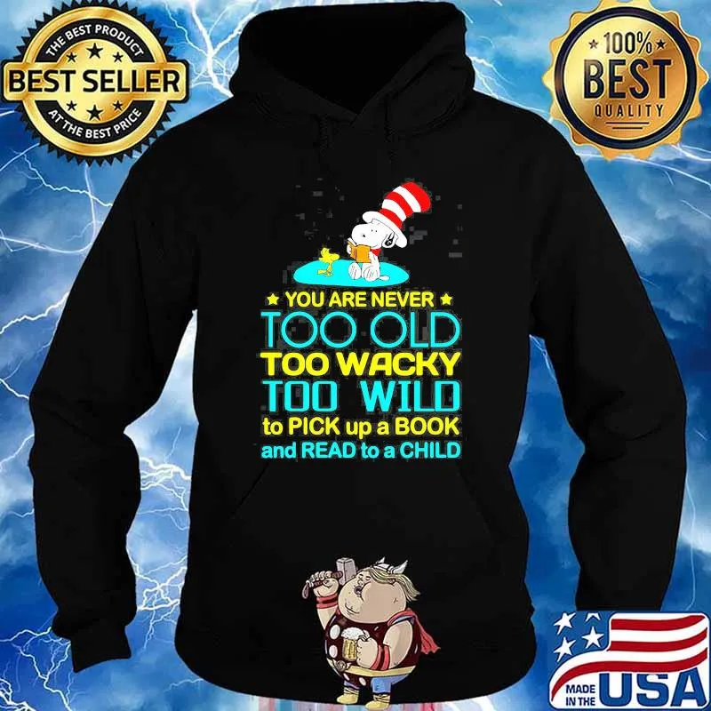 You Are Never Too Old Too Wacky Too Wild To Pick Up A Book And Read To A Child Snoopy With Woodstock Dr Seuss Shirt Hoodie
