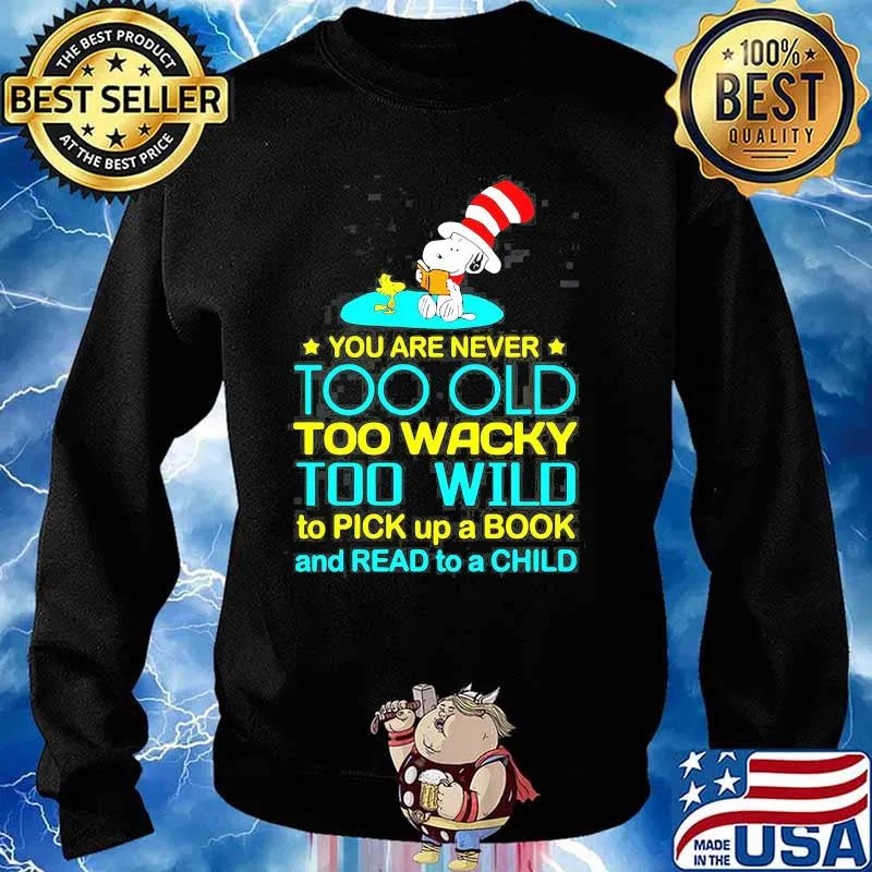 You Are Never Too Old Too Wacky Too Wild To Pick Up A Book And Read To A Child Snoopy With Woodstock Dr Seuss Shirt Sweater