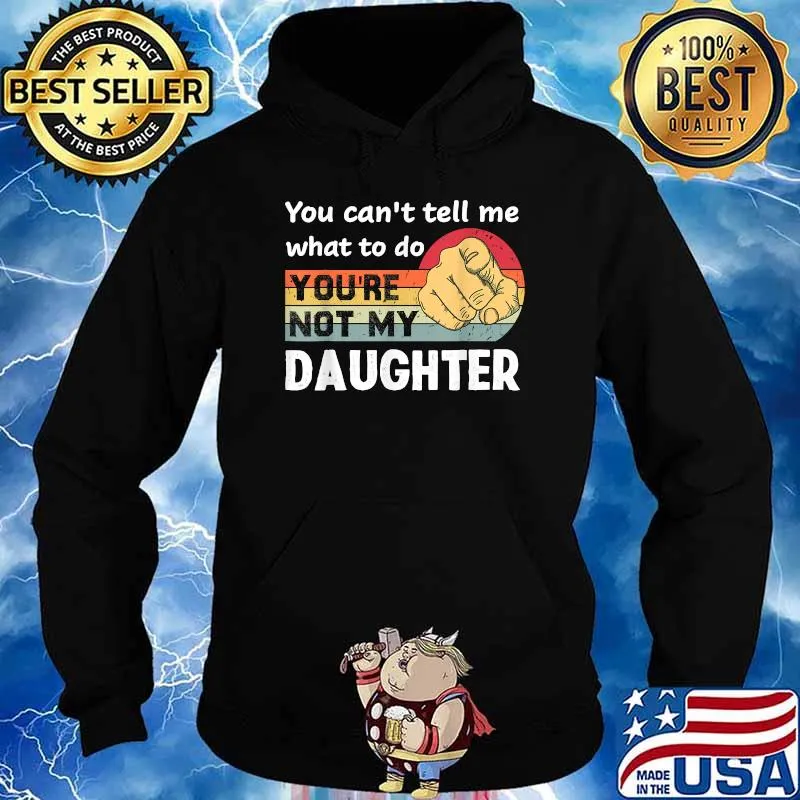 You Can't Tell Me What To Do You're Not My Daughter Vintage Shirt Hoodie