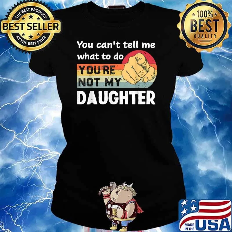 You Can't Tell Me What To Do You're Not My Daughter Vintage Shirt Ladies tee