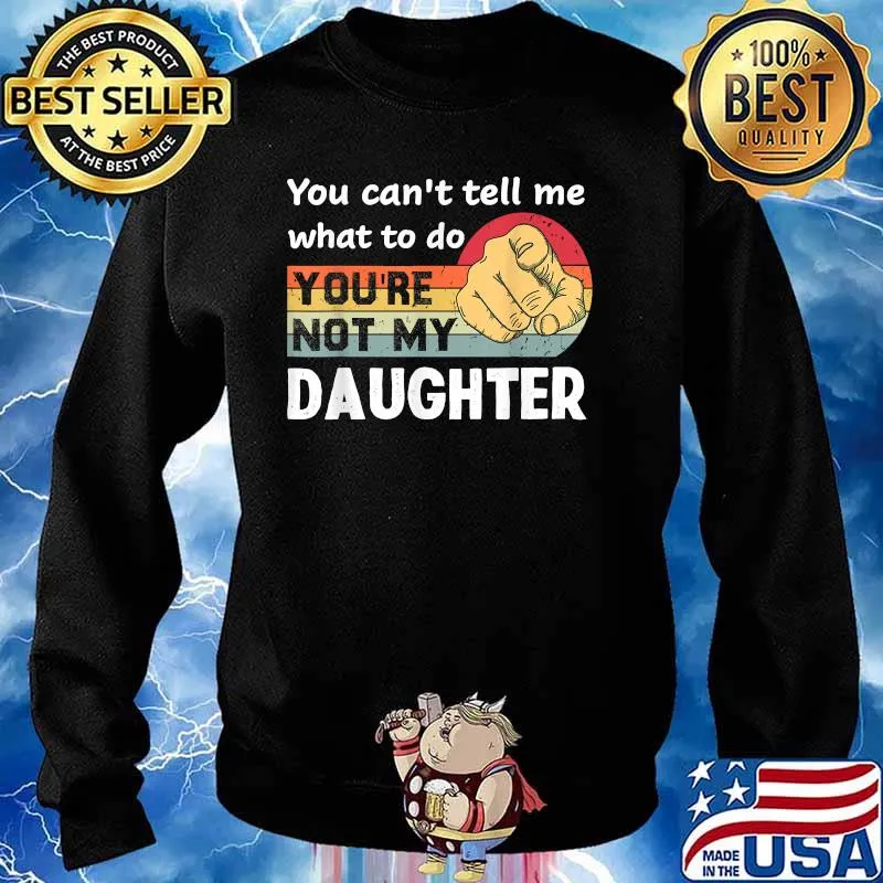 You Can't Tell Me What To Do You're Not My Daughter Vintage Shirt Sweater