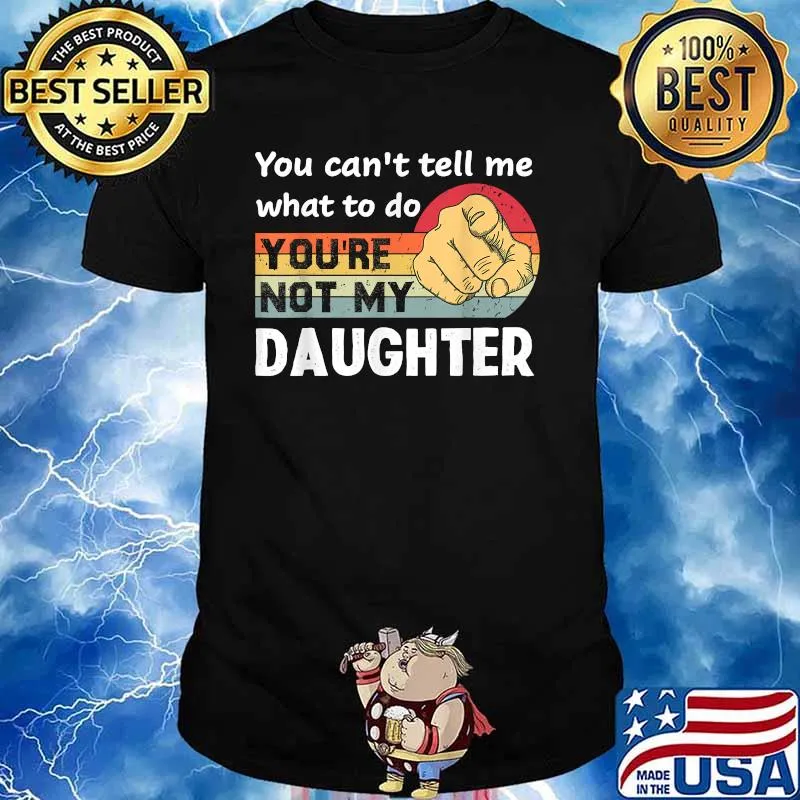 You Can't Tell Me What To Do You're Not My Daughter Vintage Shirt