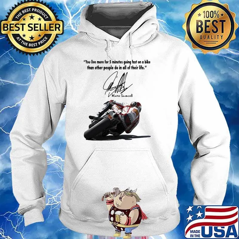 You Live More For 5 Minutes Going Fast On A Bike Than Other People Do In All Of Their Life Simoncelli Quote Shirt Hoodie
