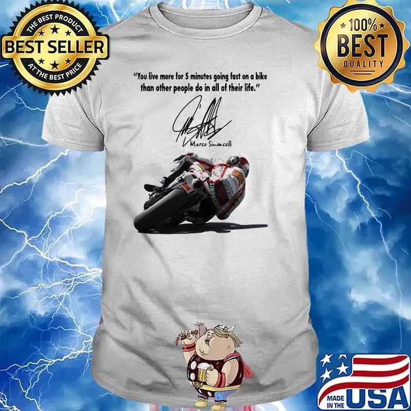 You Live More For 5 Minutes Going Fast On A Bike Than Other People Do In All Of Their Life Simoncelli Quote Shirt