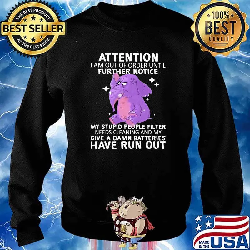 Attention I Am Out Of Order Until Further Notice My Stupid People Filter Needs Cleaning and My Give A Damn Batteries Have Run Out Elephant Shirt Sweater