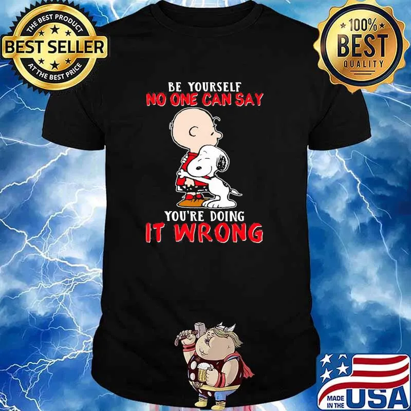 Be yourself no one can say youre doing it wrong snoopy hug charlie shirt