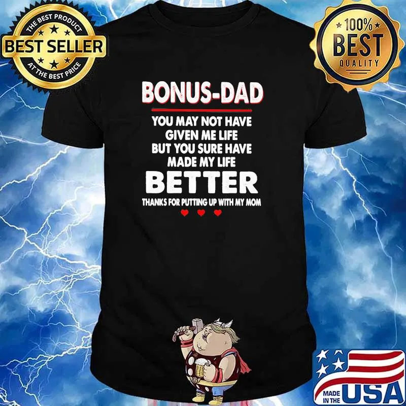 Bonus Dad Too May Not Have Given Me Life But You Sure Have Made My Life Better Thanks For Putting Up With My Mom Shirt
