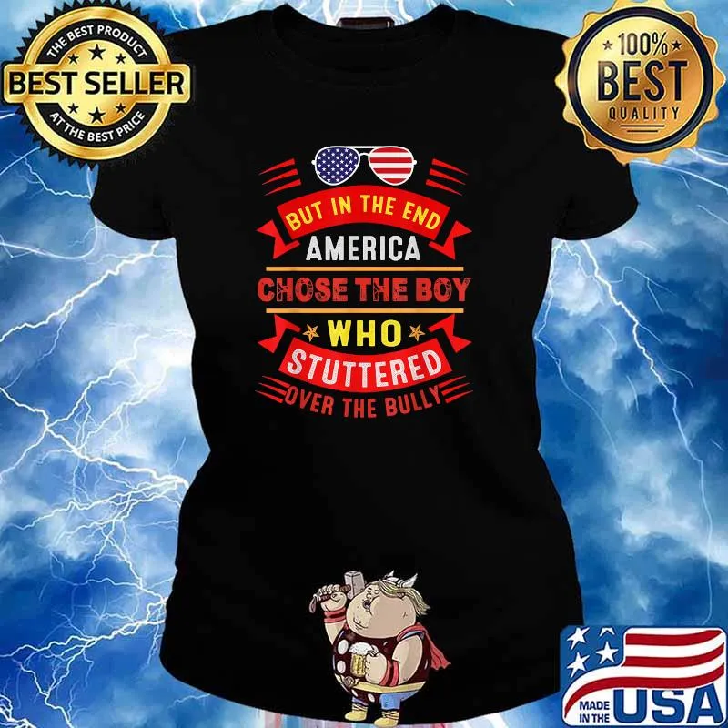 But In The End America Chose The Boy Who Stuttered Over The Bully Sunglasses American Flag Shirt Ladies tee