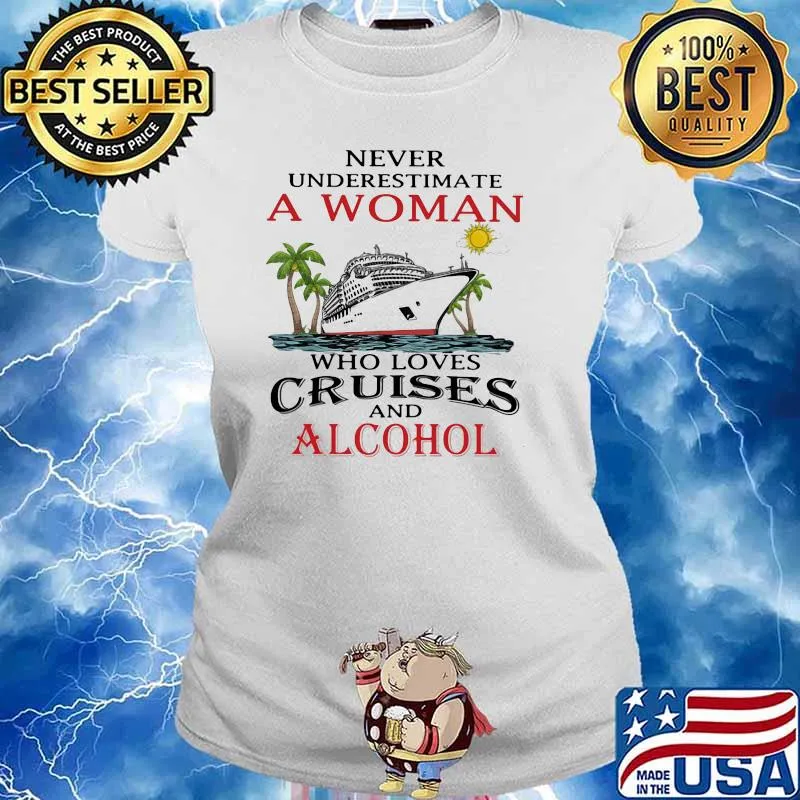 Cruising Never Underestimate A Woman Who Loves Cruises And Alcohol Shirt Ladies tee