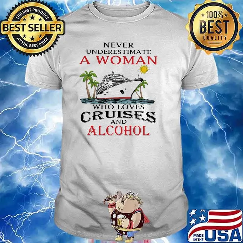Cruising Never Underestimate A Woman Who Loves Cruises And Alcohol Shirt