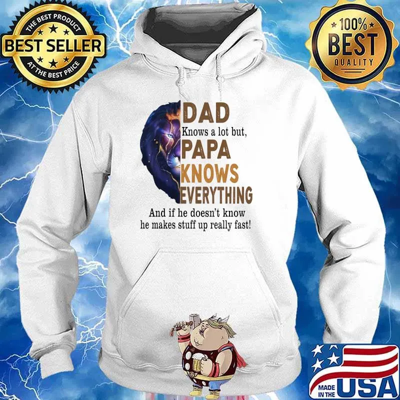 Dad Knows A Lot But Papa Knows Everything And If He Doesn't Know He Makes Stuff Up Really Fast Lion Shirt Hoodie