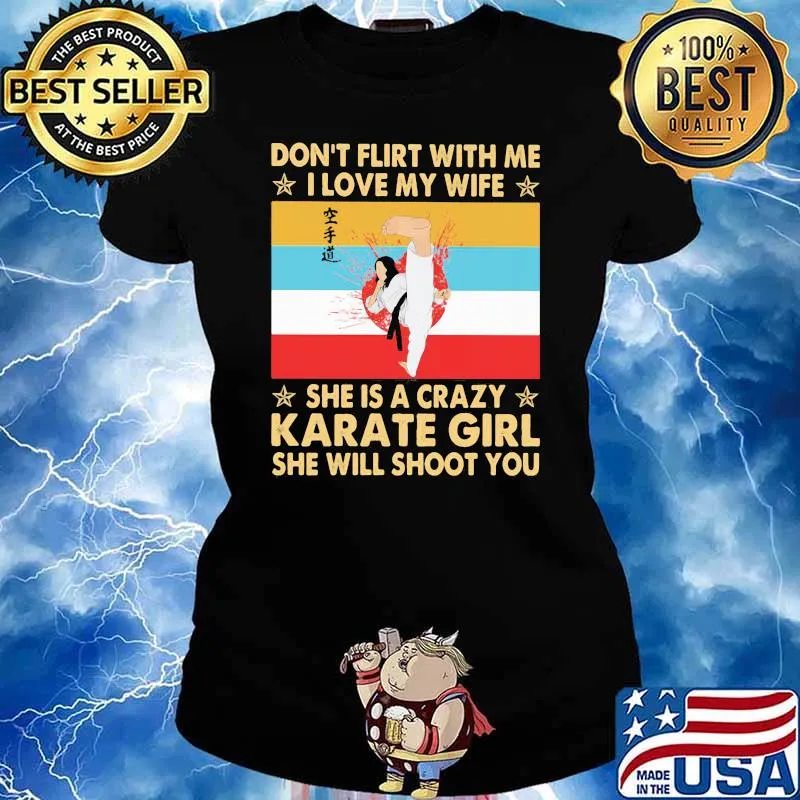Don't Flirt With Me I Love My Wife She Is A Crazy Karate Girl She Will Shoot You Vintage Shirt Ladies tee