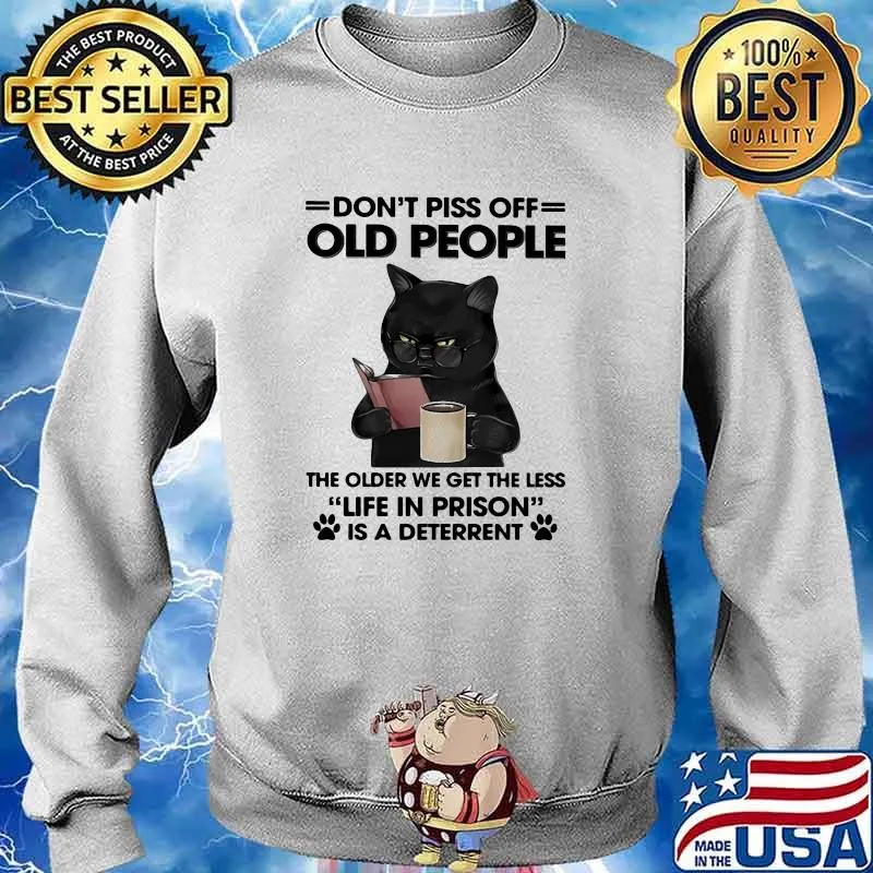 Don't Piss Off Old People The Older We Get The Less Life In Prison Is A Deterrent Cat Shirt Sweater