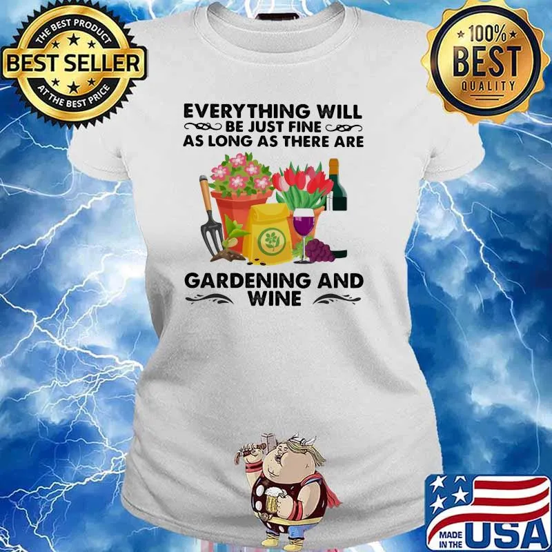 Everything Will Be Just Fine As Long As There Are Gardening And Wine Shirt Ladies tee