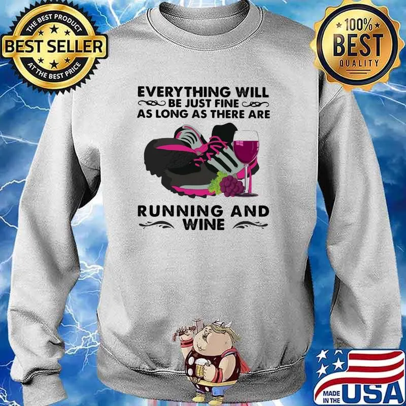 Everything Will Be Just Fine As Long As There Are Running And Wine Shirt Sweater