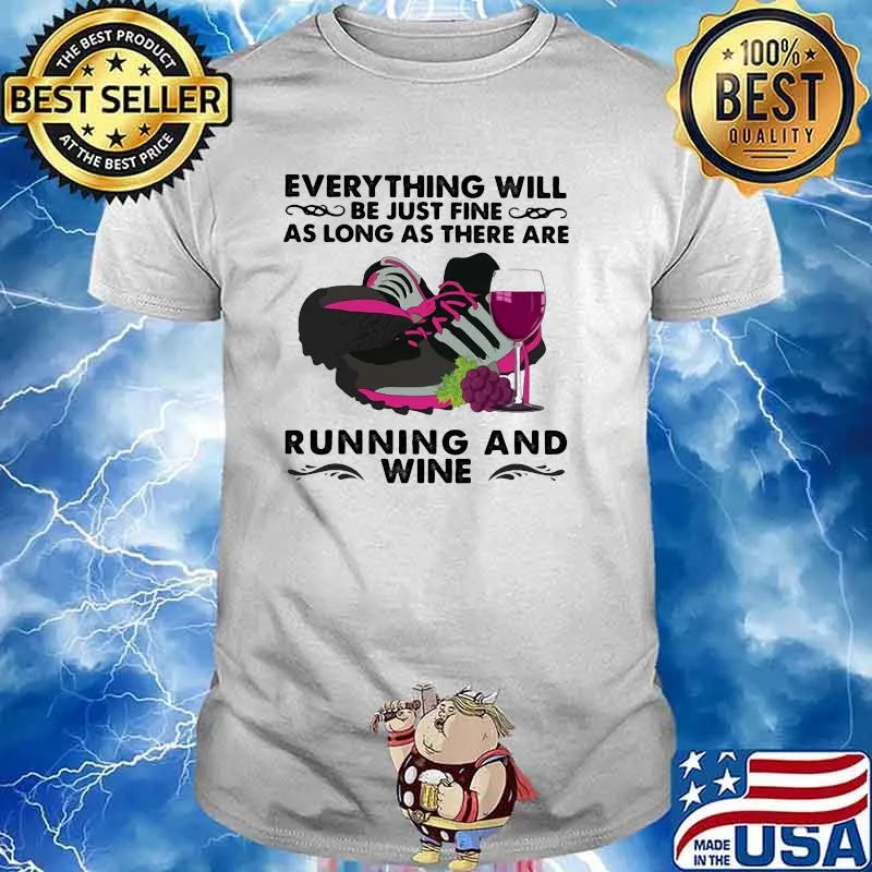 Everything Will Be Just Fine As Long As There Are Running And Wine Shirt