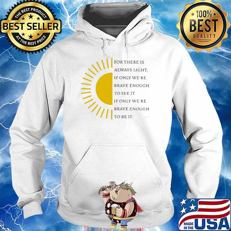 For there Is Always Light If ONly We're Brave Enough To See It IF ONly We're Brave Enough To Be It Sun Shirt Hoodie