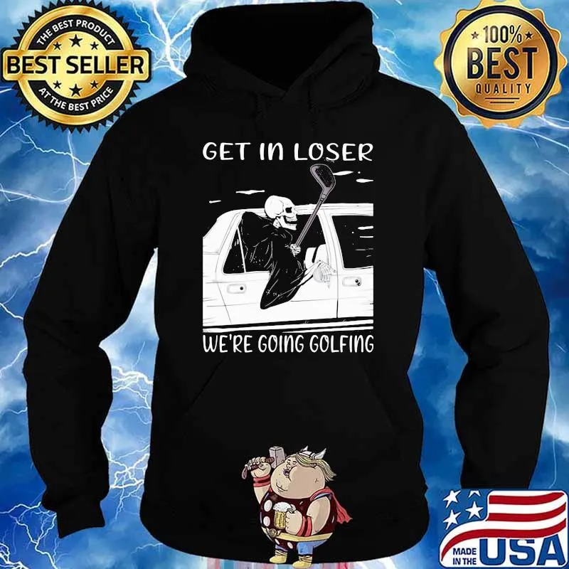 Get In Loser We're Going Golfing Skull Shirt Hoodie