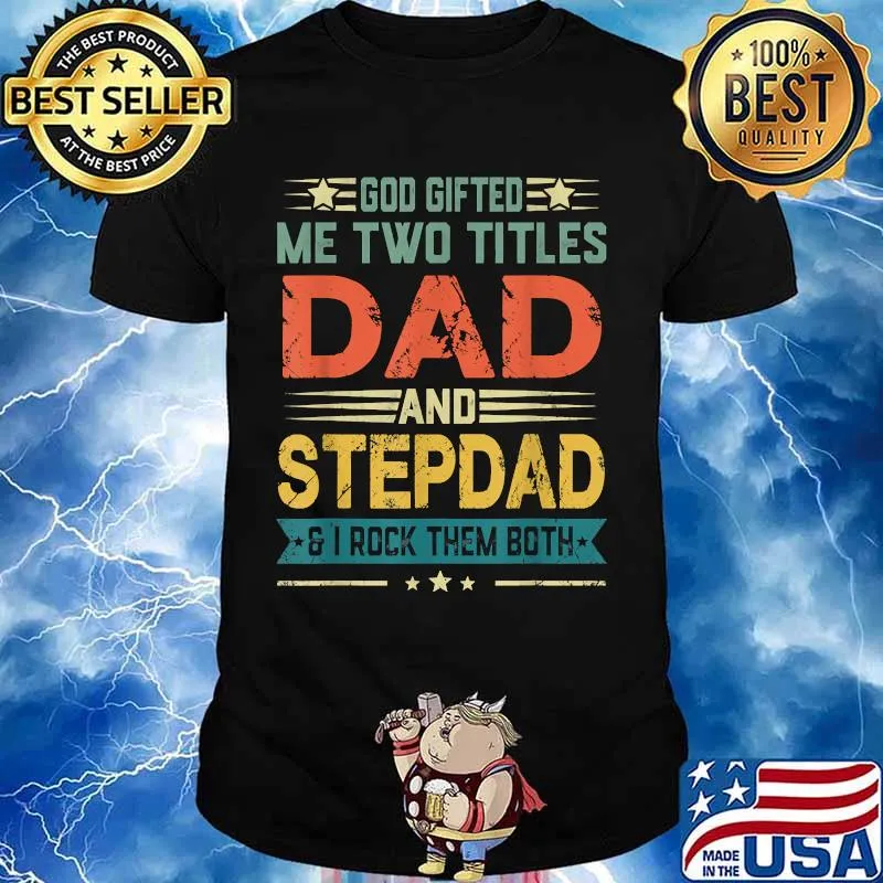 God Gifted Me Two Titles Dad And Stepdad and i rock them both Father's Day Shirt