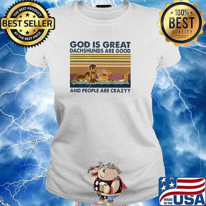 God Is Great Dachshunds Are Good And PEople Are Crazy Vintage Shirt Ladies tee