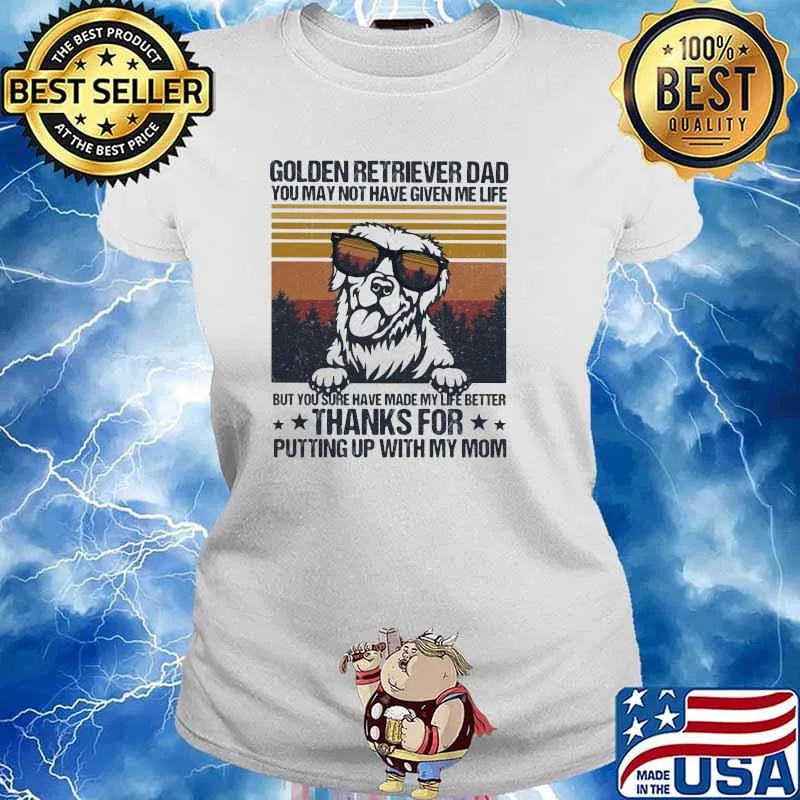Golden Retriever Dad You May Not Have Given Me Life But You Sure Have Made My Life Better THanks For Putting Up With My Mom Vintage Shirt Ladies tee