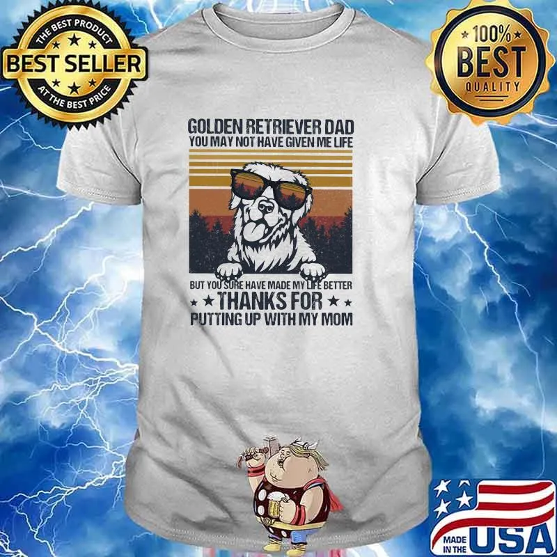 Golden Retriever Dad You May Not Have Given Me Life But You Sure Have Made My Life Better THanks For Putting Up With My Mom Vintage Shirt