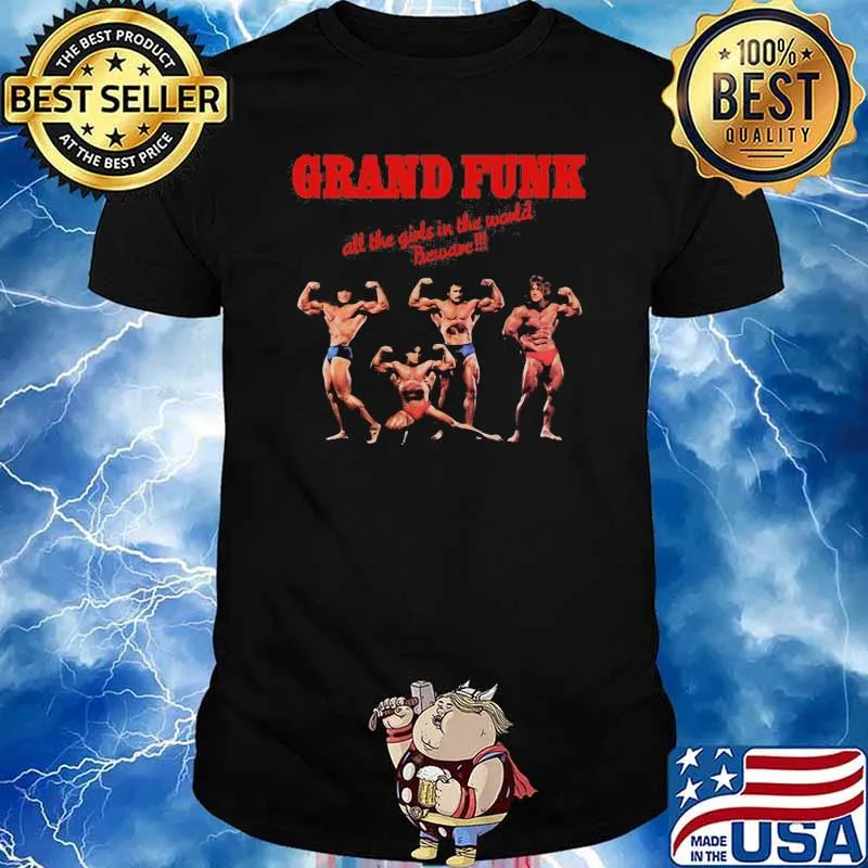Grand funk all the girls in the world beware shirt