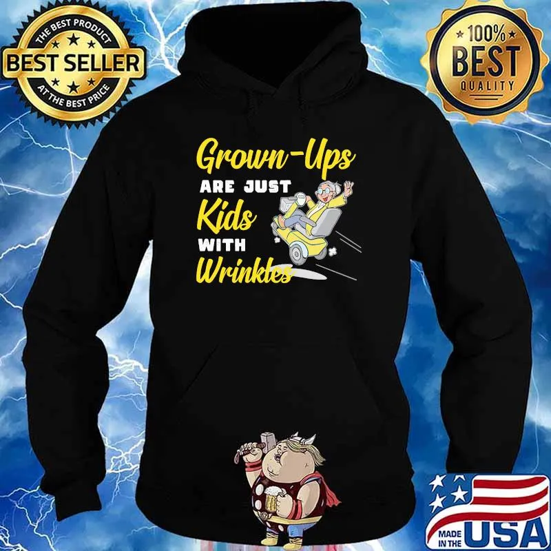 Grown Ups Are Just Kids With Wrinkles Shirt Hoodie