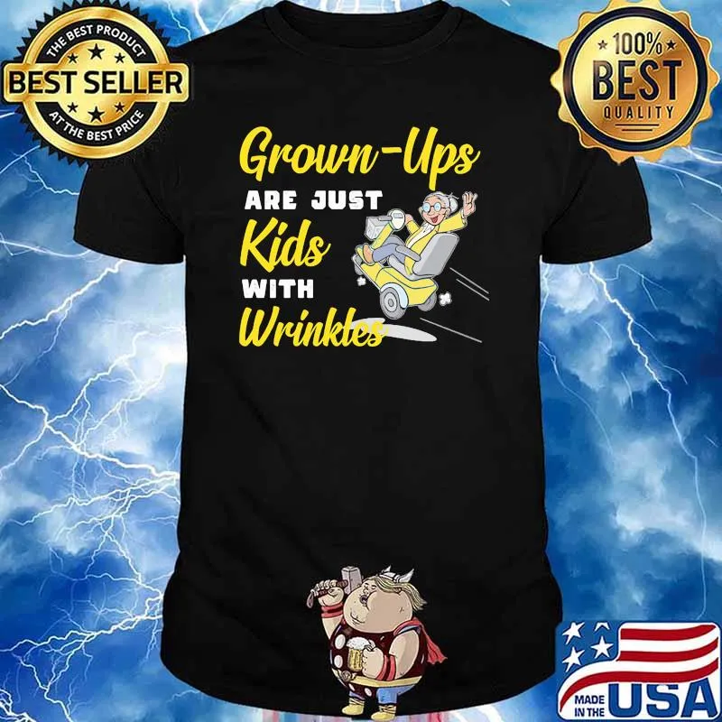 Grown Ups Are Just Kids With Wrinkles Shirt