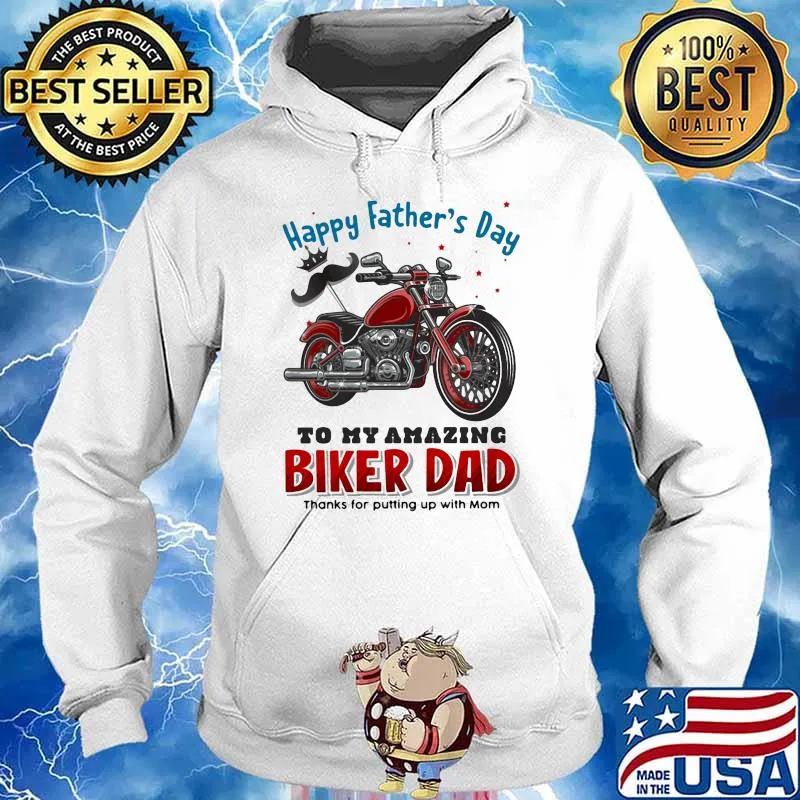 Happy Father's Day To My Amazing Biker Dad Thanks For Putting Up With Mom Shirt Hoodie