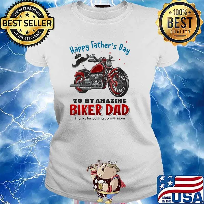Happy Father's Day To My Amazing Biker Dad Thanks For Putting Up With Mom Shirt Ladies tee