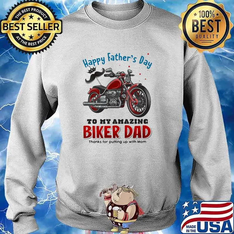 Happy Father's Day To My Amazing Biker Dad Thanks For Putting Up With Mom Shirt Sweater