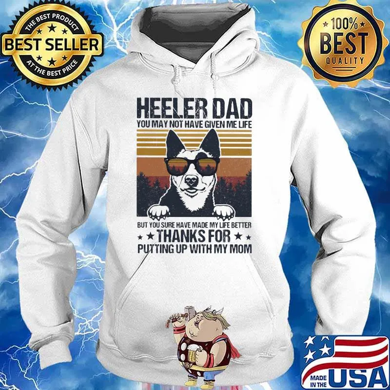 Heeler Dad You May Not Have Given Me Life But You Sure Have Made My Life Better Thanks For Putting Up With My Mom Vintage Shirt Hoodie