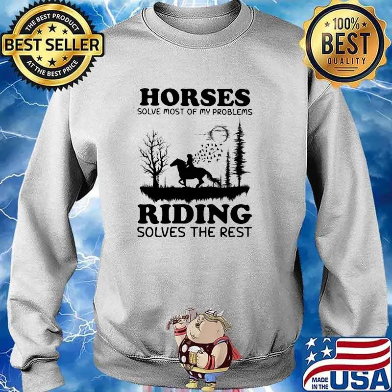 Horses solve most of my problems riding Solves The Rest Shirt Sweater