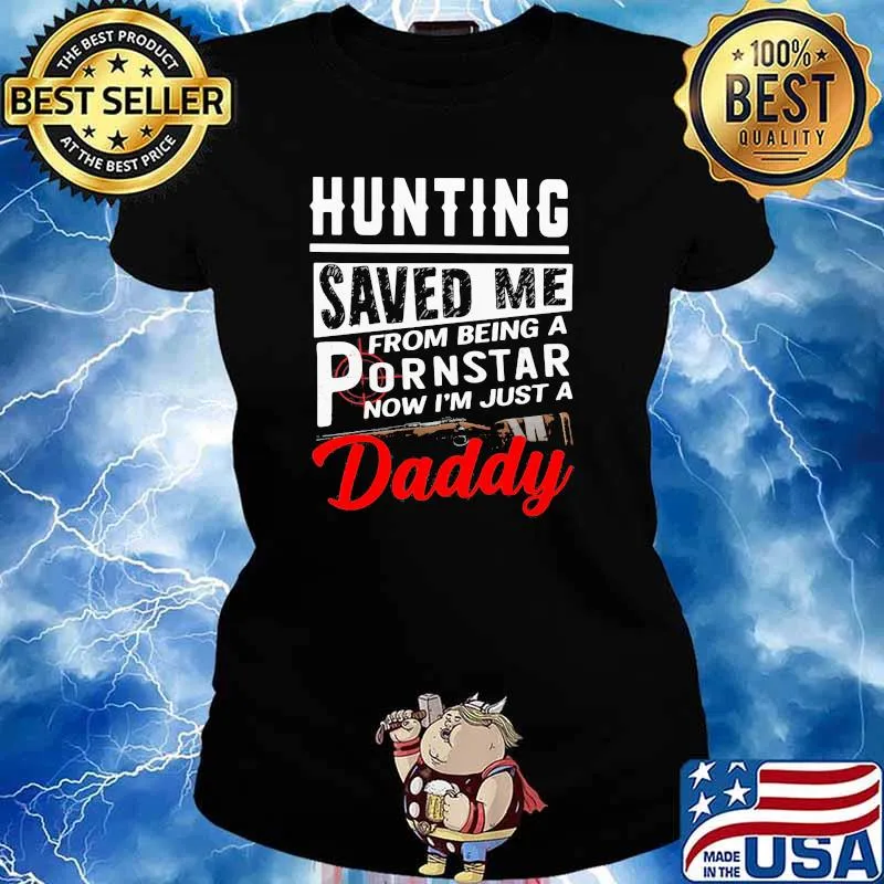 Hunting Saved Me From Being A Pornstar Now I'm Just A Daddy Shirt Ladies tee